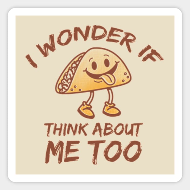 I Wonder If Tacos Think About Me Too Magnet by poppoplover